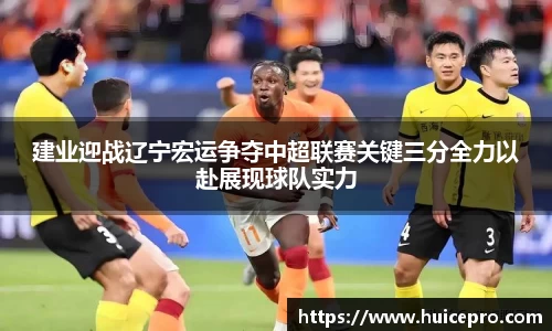 建业迎战辽宁宏运争夺中超联赛关键三分全力以赴展现球队实力